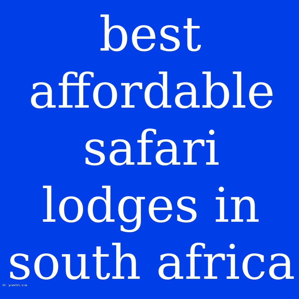 Best Affordable Safari Lodges In South Africa