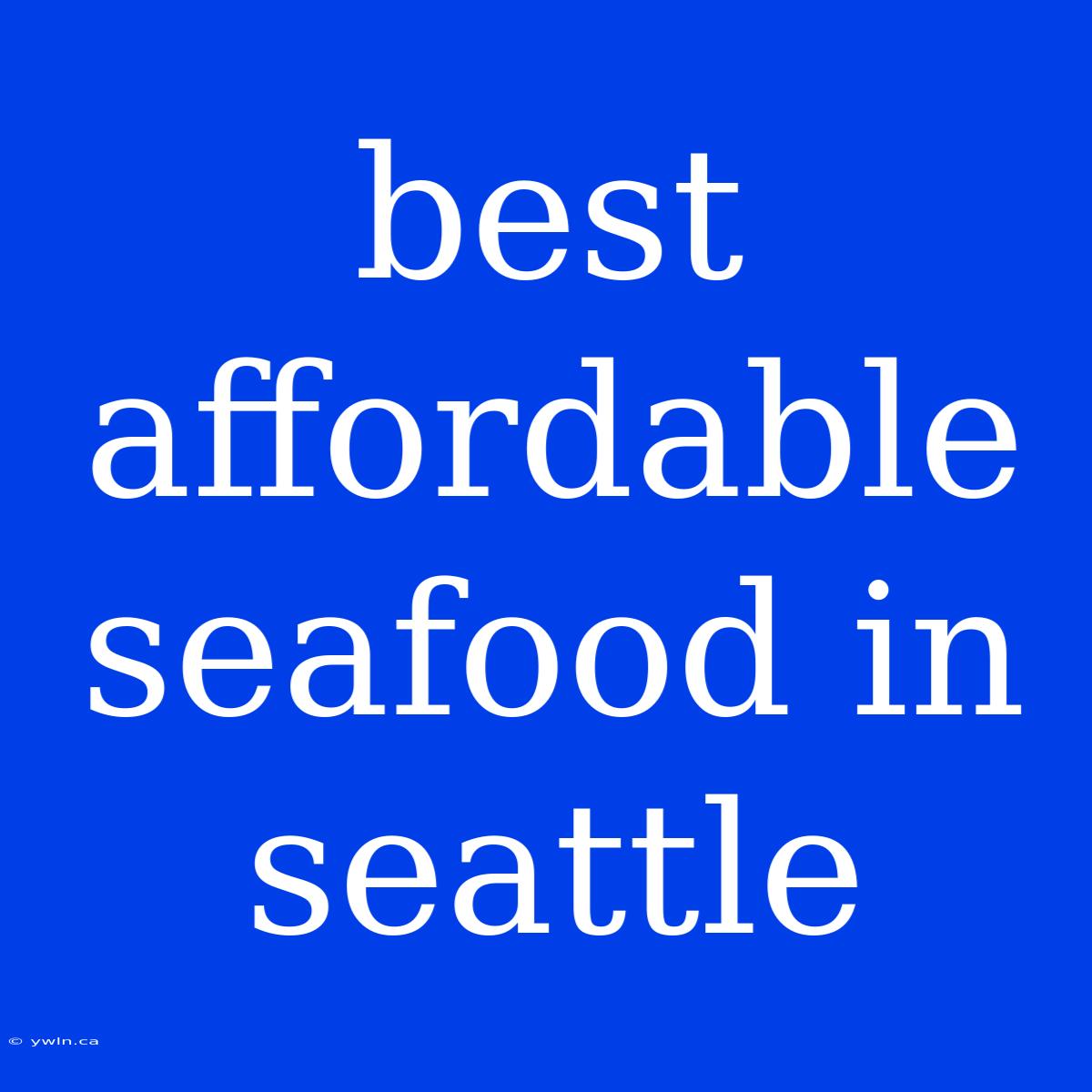 Best Affordable Seafood In Seattle