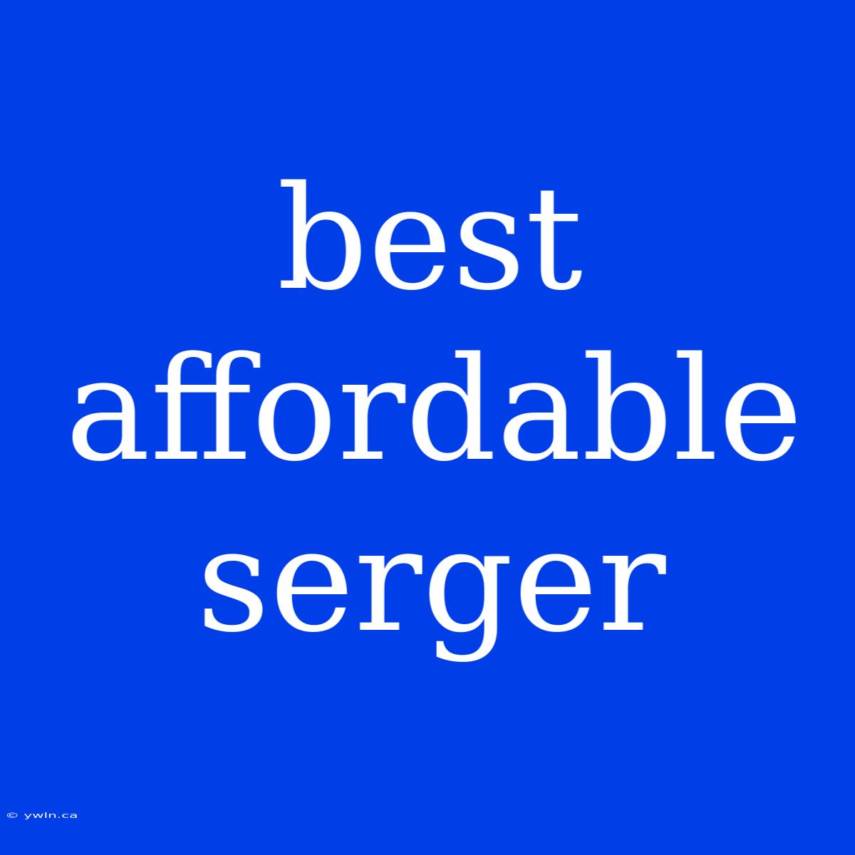 Best Affordable Serger