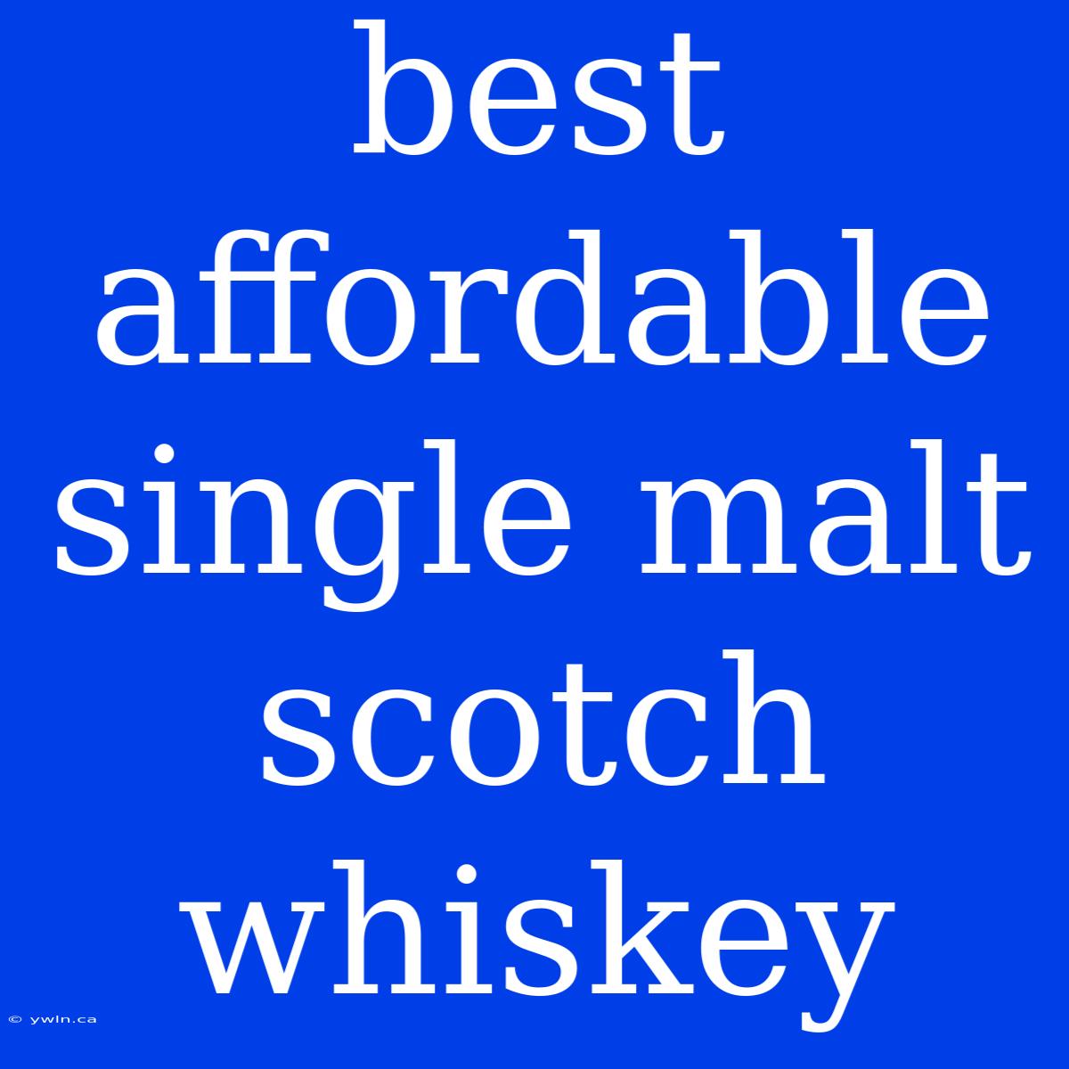 Best Affordable Single Malt Scotch Whiskey