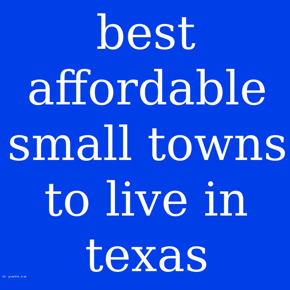 Best Affordable Small Towns To Live In Texas