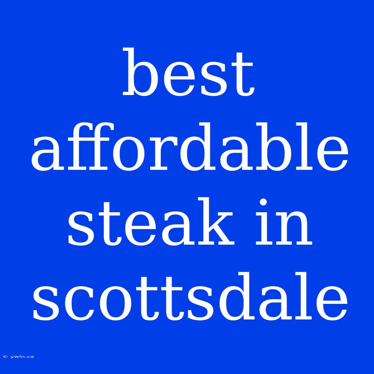 Best Affordable Steak In Scottsdale