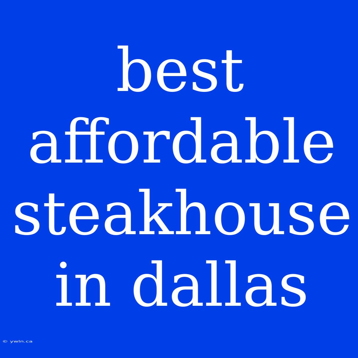 Best Affordable Steakhouse In Dallas