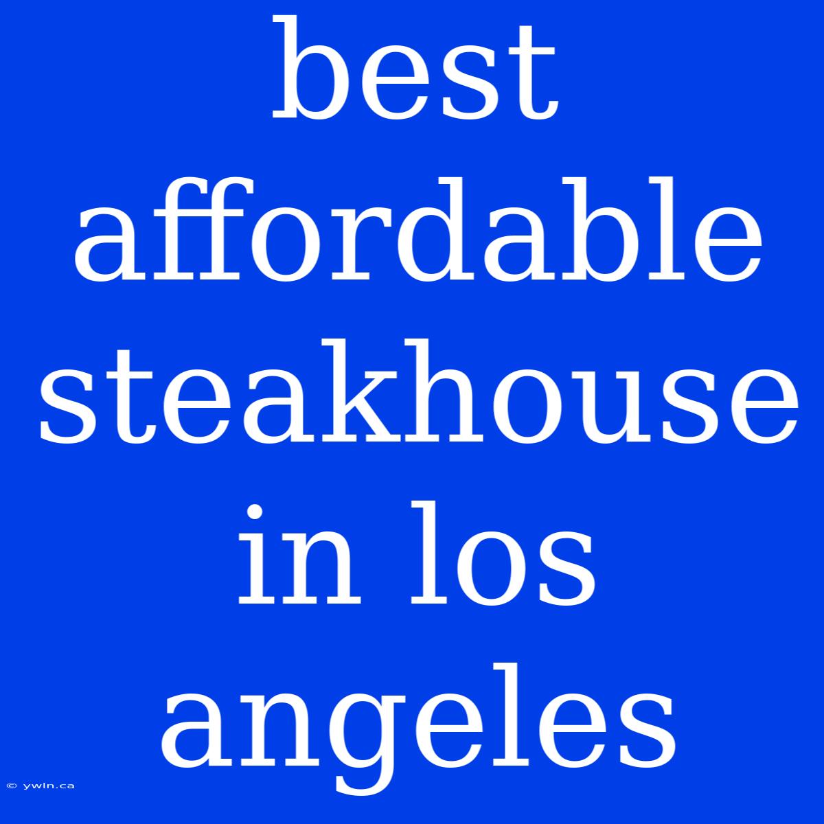 Best Affordable Steakhouse In Los Angeles