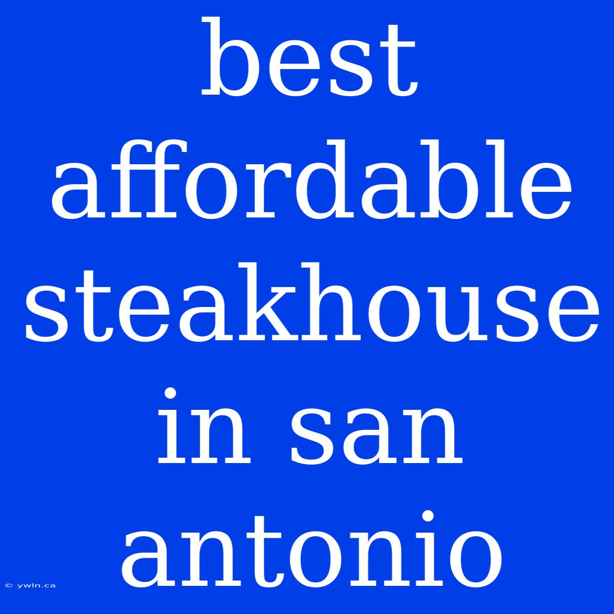 Best Affordable Steakhouse In San Antonio