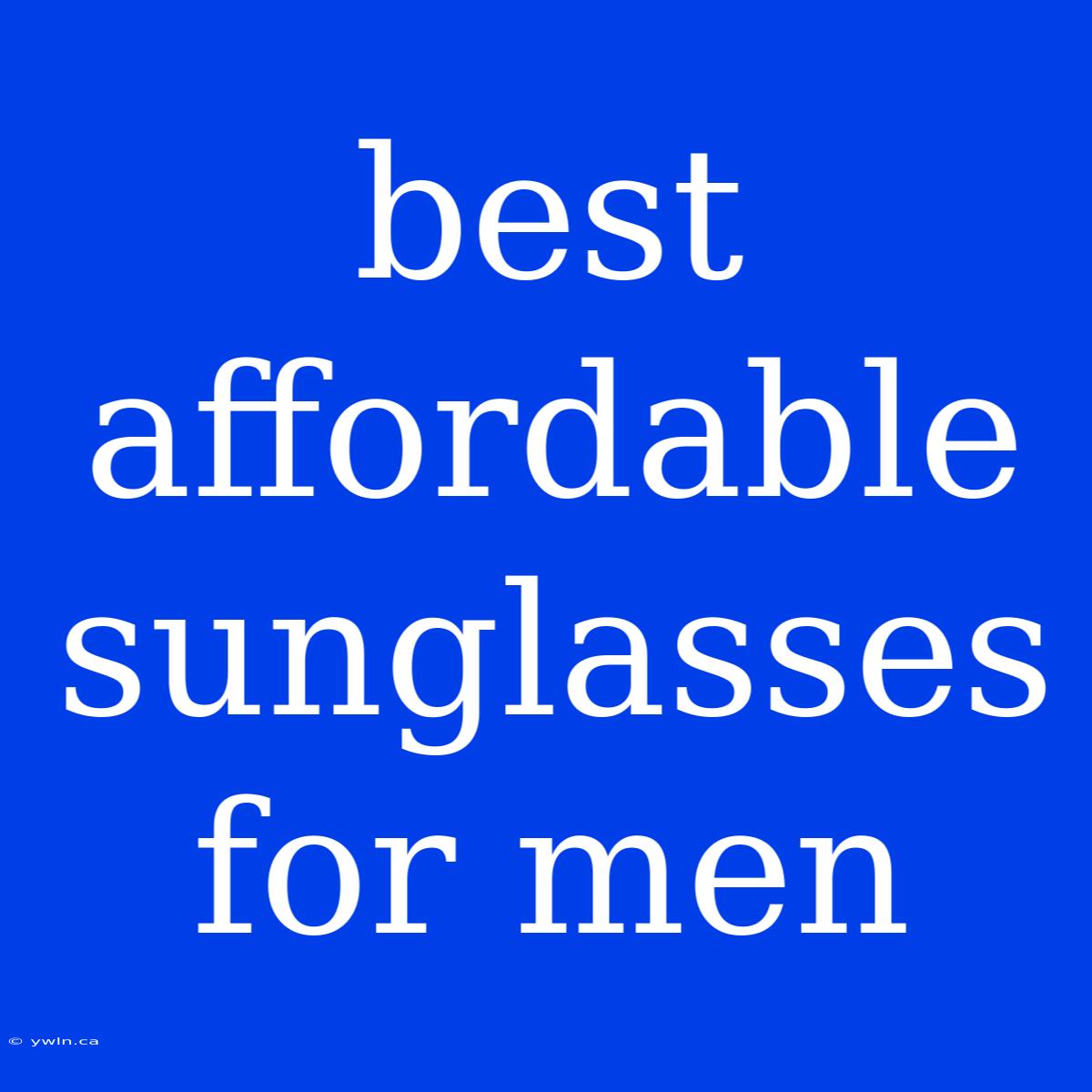 Best Affordable Sunglasses For Men