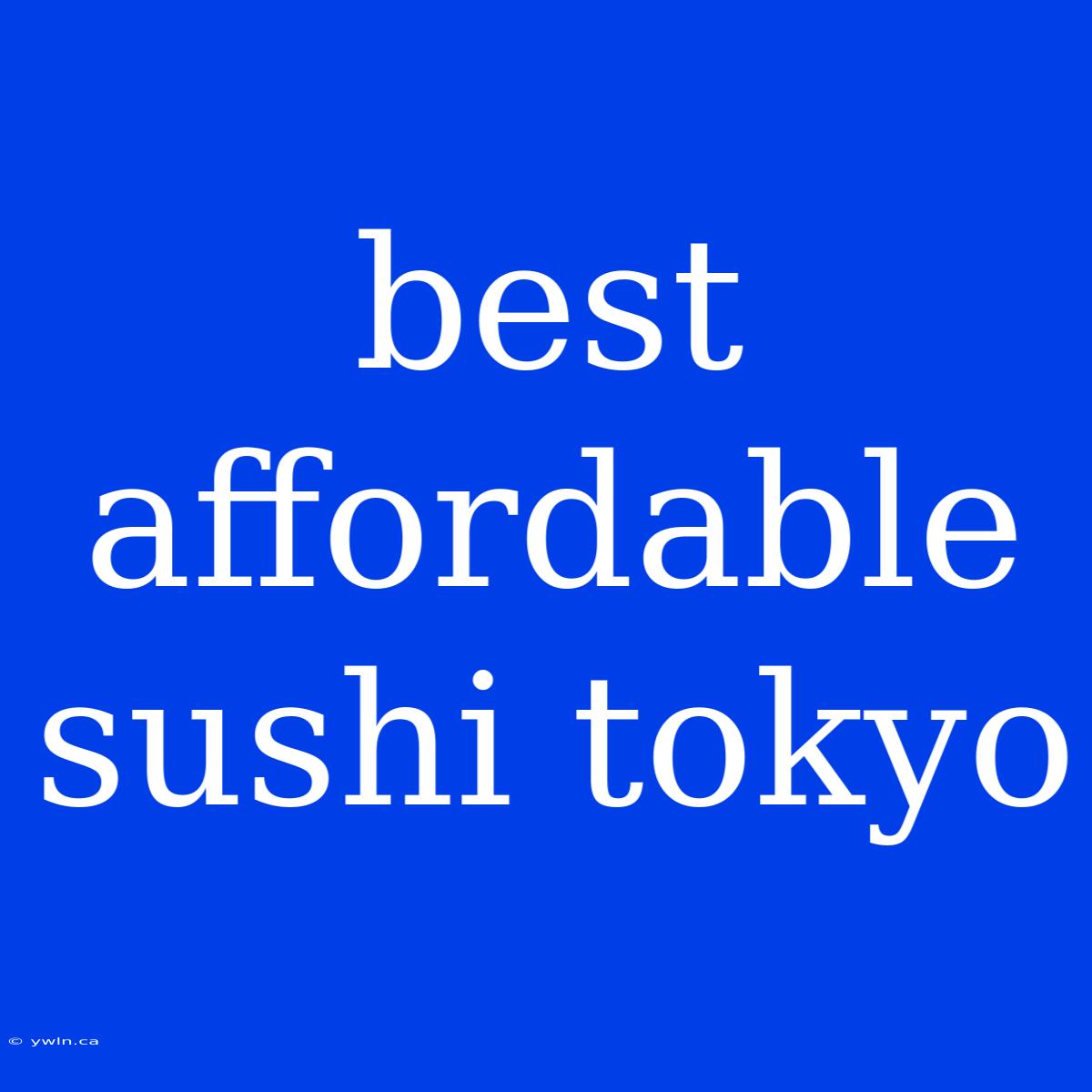 Best Affordable Sushi Tokyo