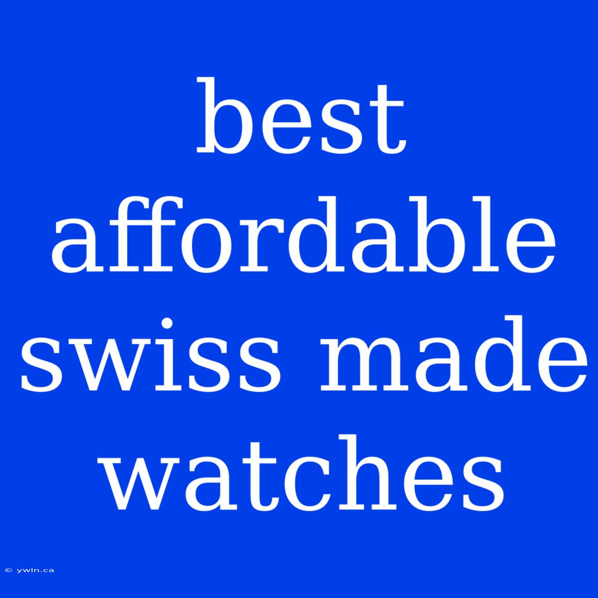 Best Affordable Swiss Made Watches