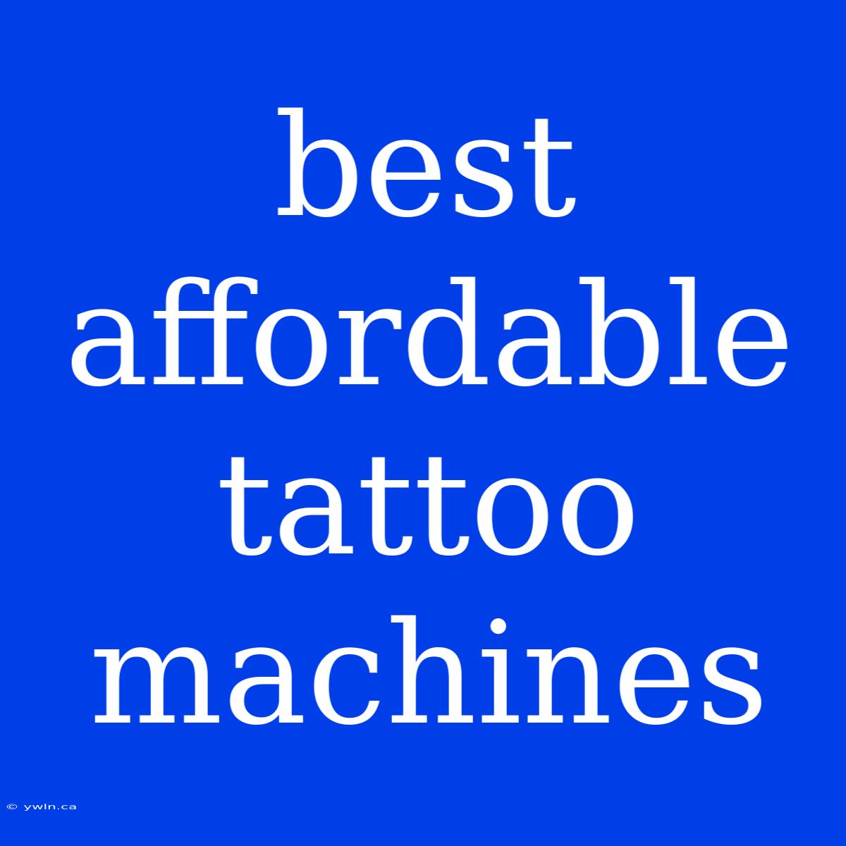 Best Affordable Tattoo Machines