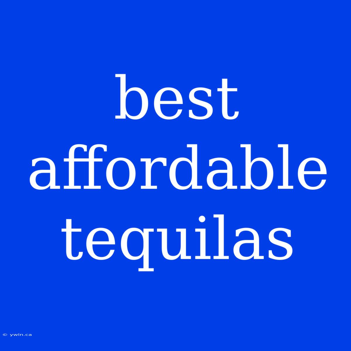 Best Affordable Tequilas