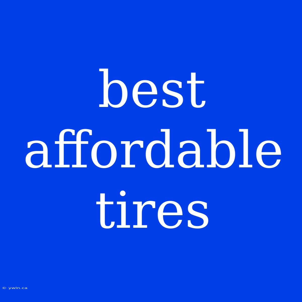 Best Affordable Tires