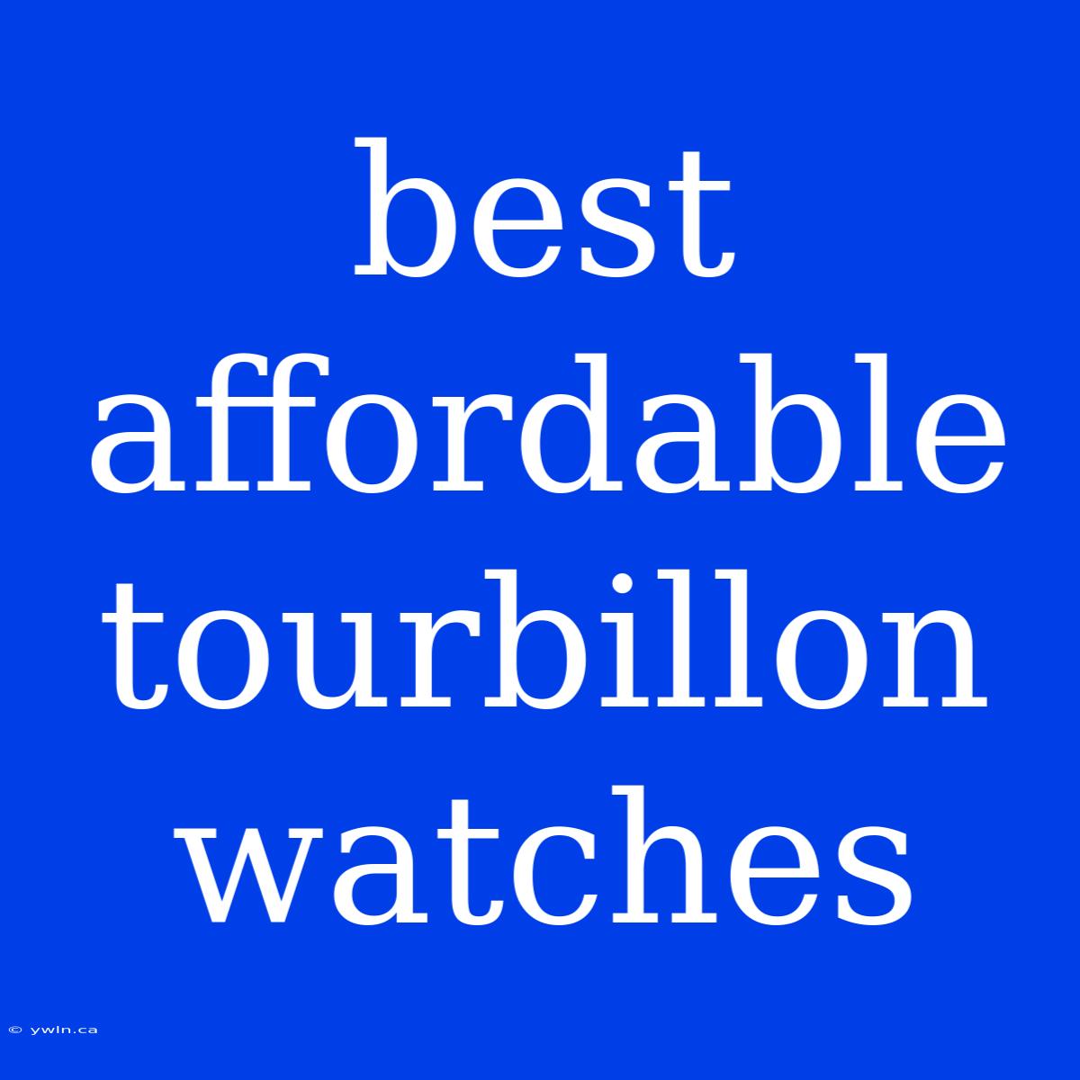 Best Affordable Tourbillon Watches