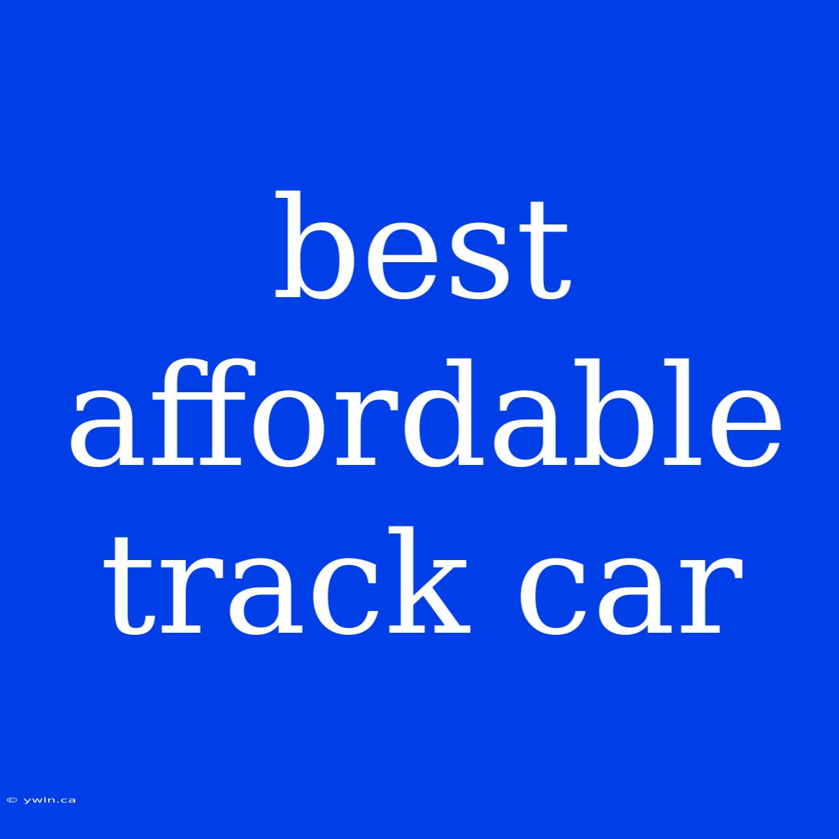 Best Affordable Track Car