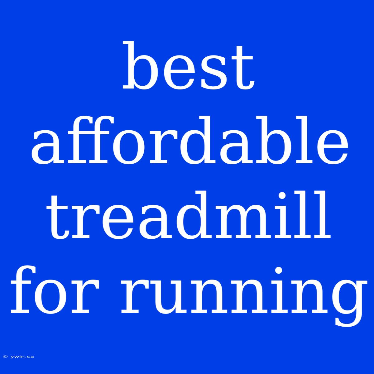 Best Affordable Treadmill For Running