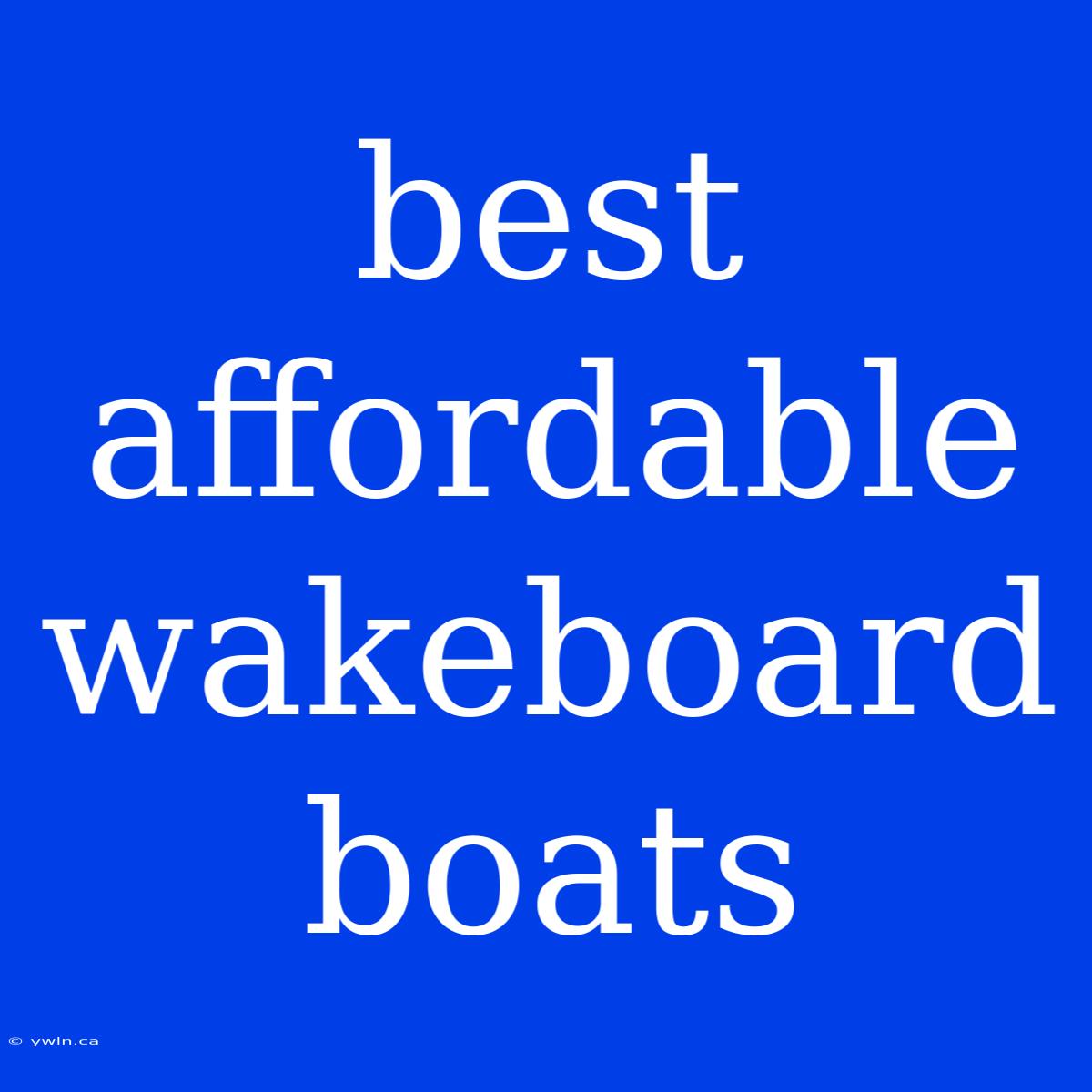 Best Affordable Wakeboard Boats