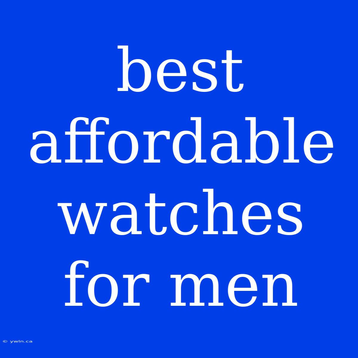 Best Affordable Watches For Men