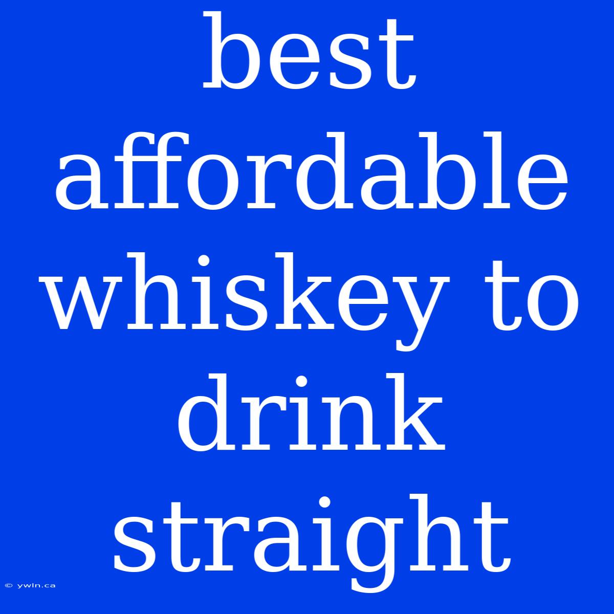 Best Affordable Whiskey To Drink Straight