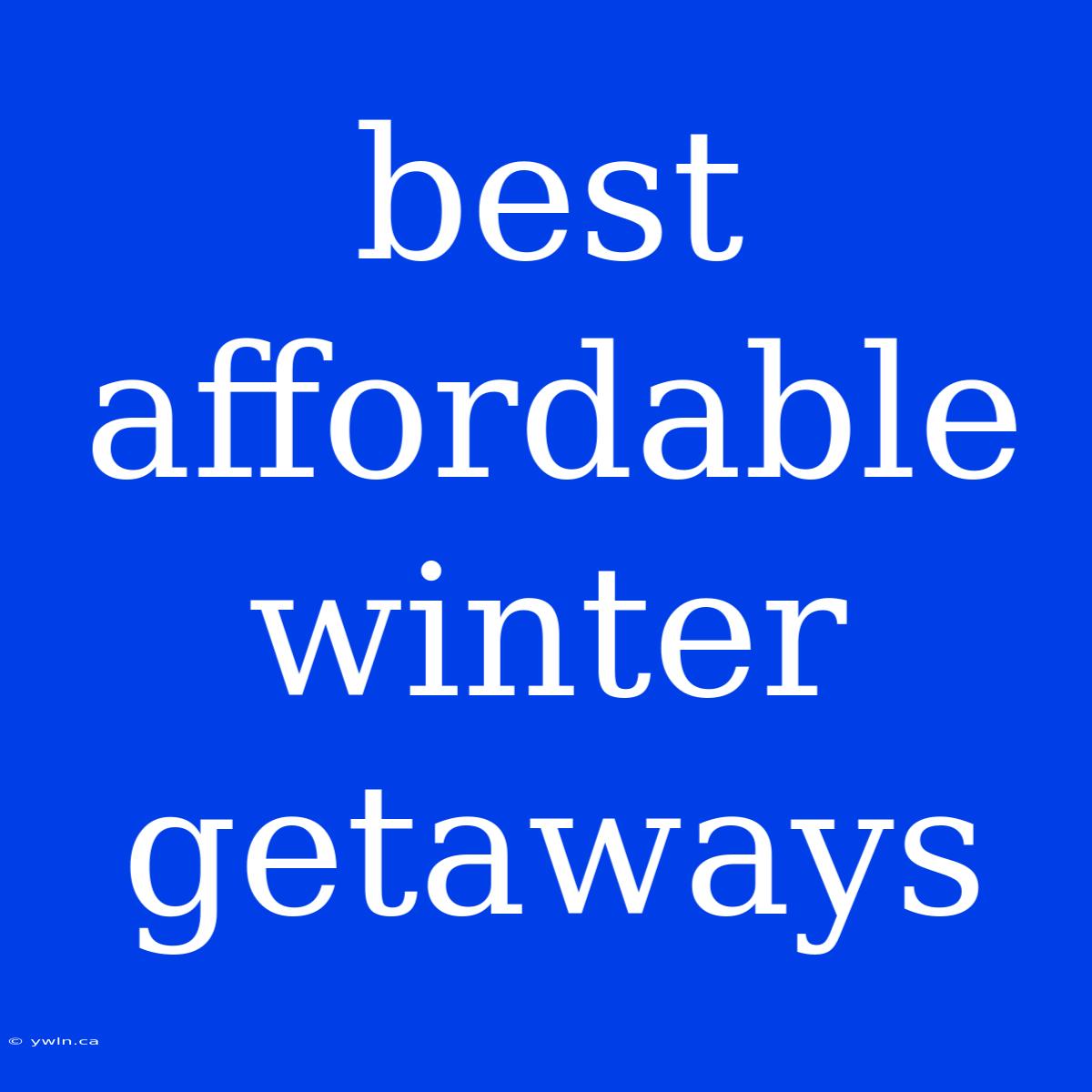 Best Affordable Winter Getaways