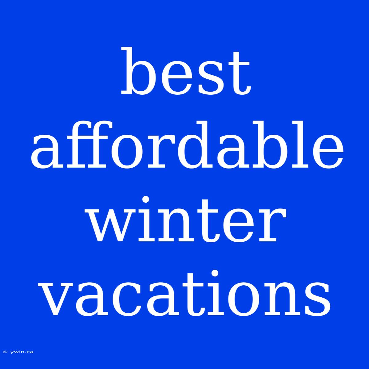 Best Affordable Winter Vacations