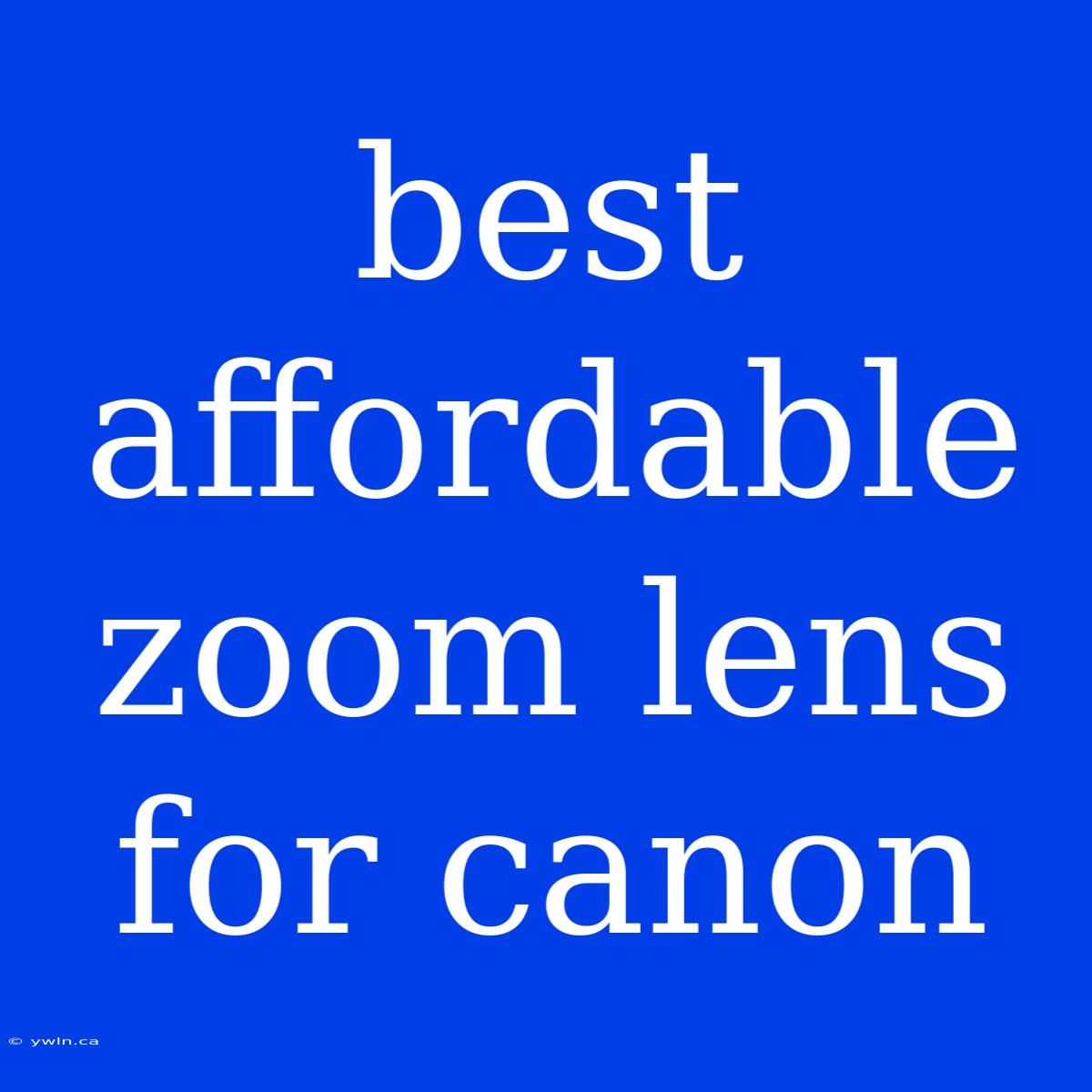 Best Affordable Zoom Lens For Canon