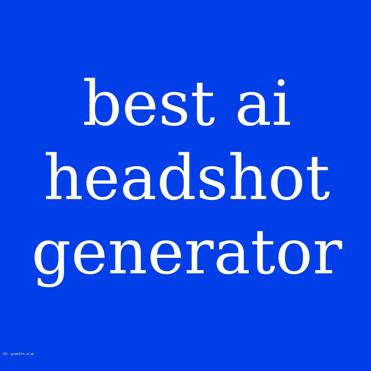 Best Ai Headshot Generator