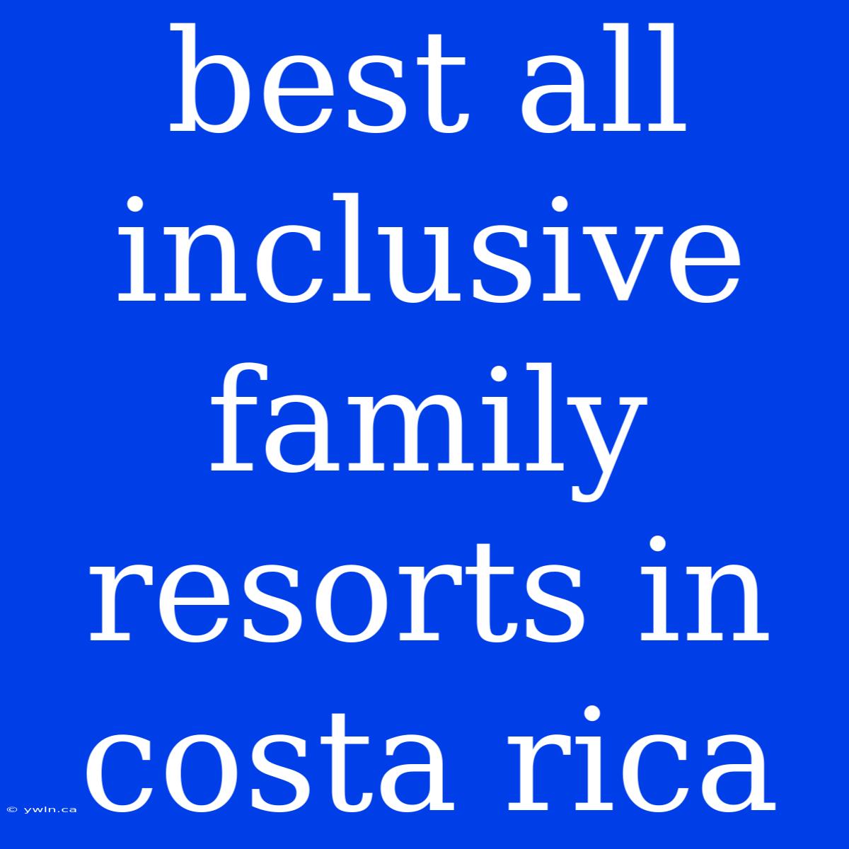 Best All Inclusive Family Resorts In Costa Rica