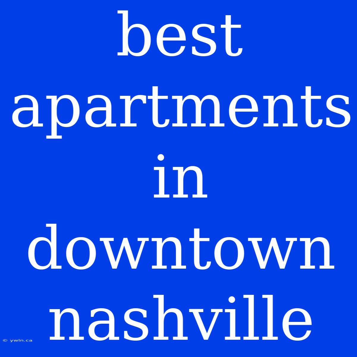 Best Apartments In Downtown Nashville