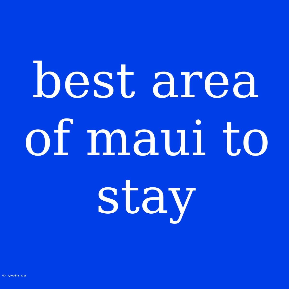 Best Area Of Maui To Stay