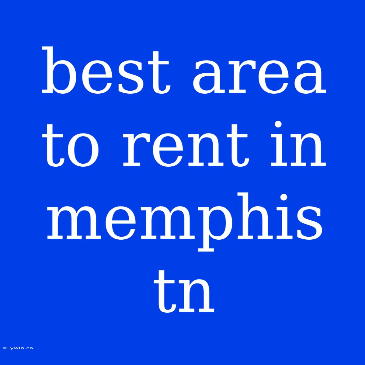 Best Area To Rent In Memphis Tn