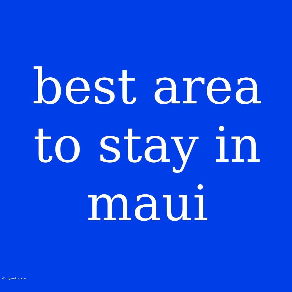 Best Area To Stay In Maui