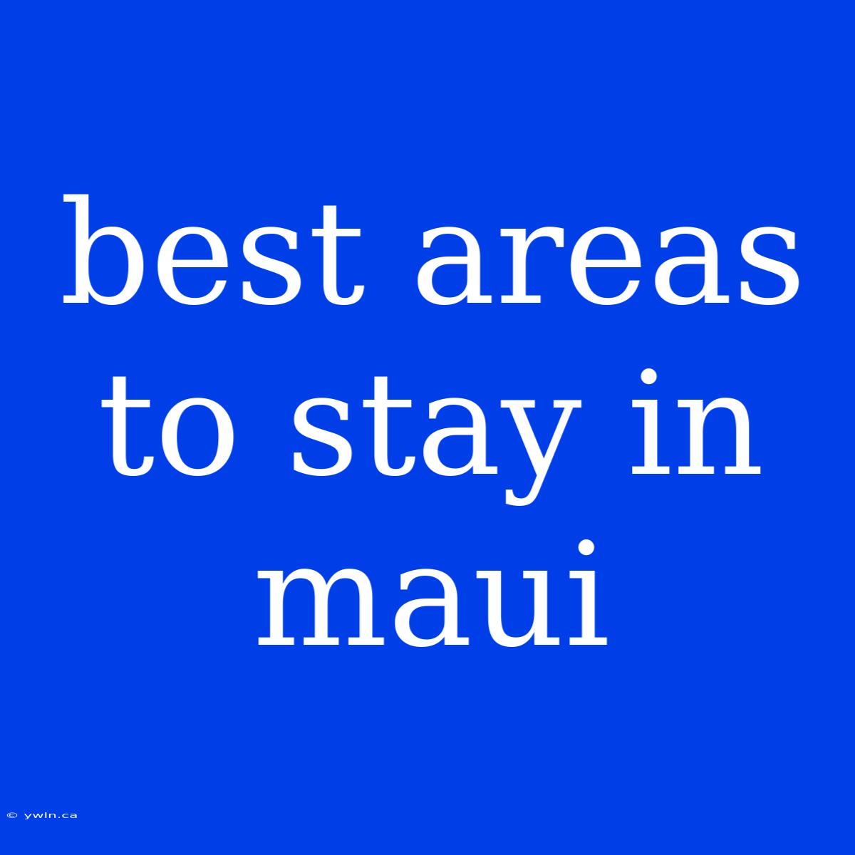 Best Areas To Stay In Maui