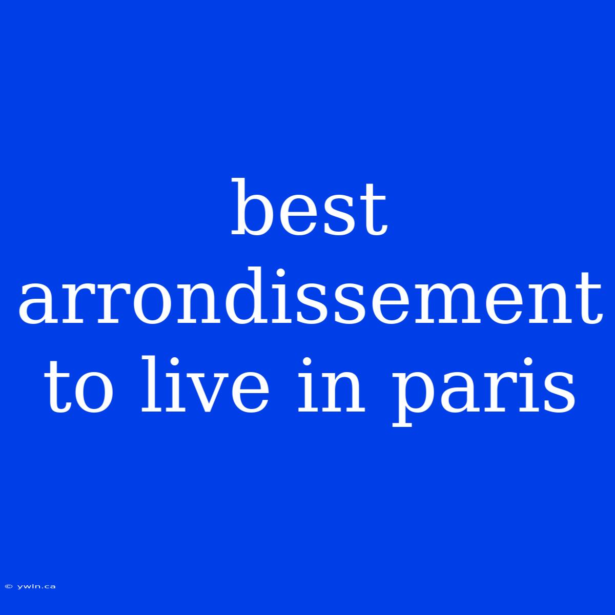 Best Arrondissement To Live In Paris