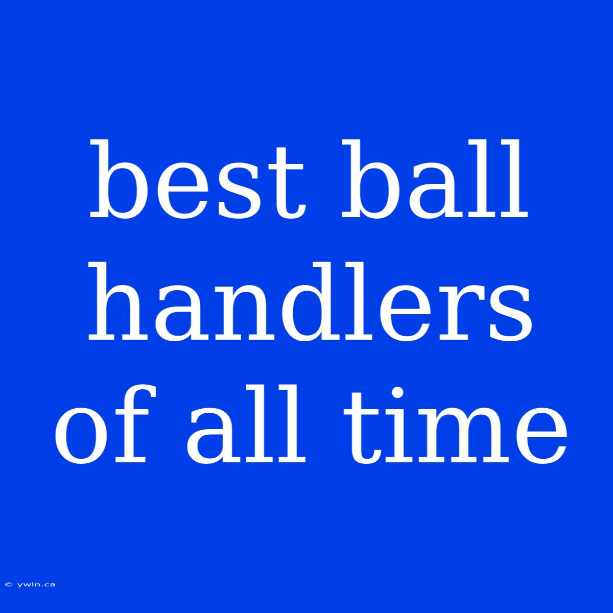 Best Ball Handlers Of All Time