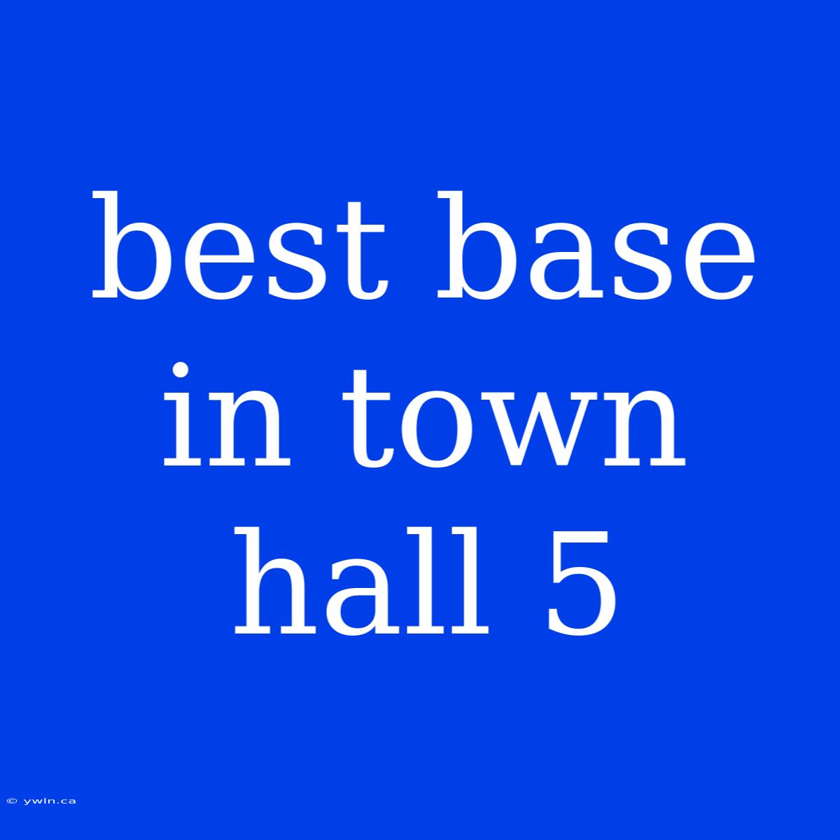 Best Base In Town Hall 5