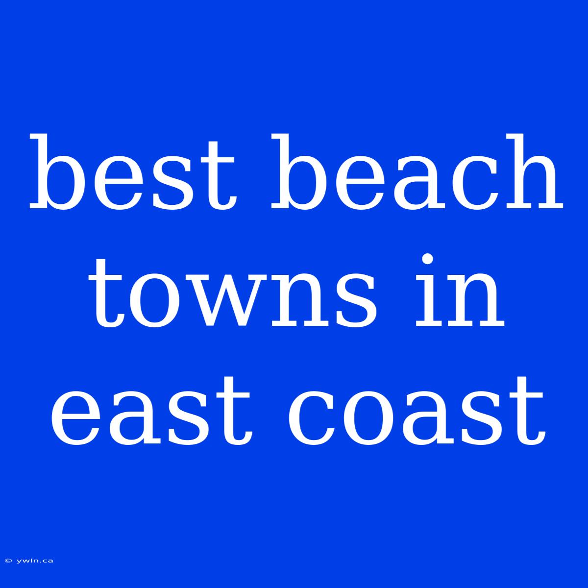 Best Beach Towns In East Coast