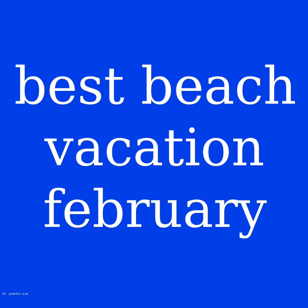 Best Beach Vacation February