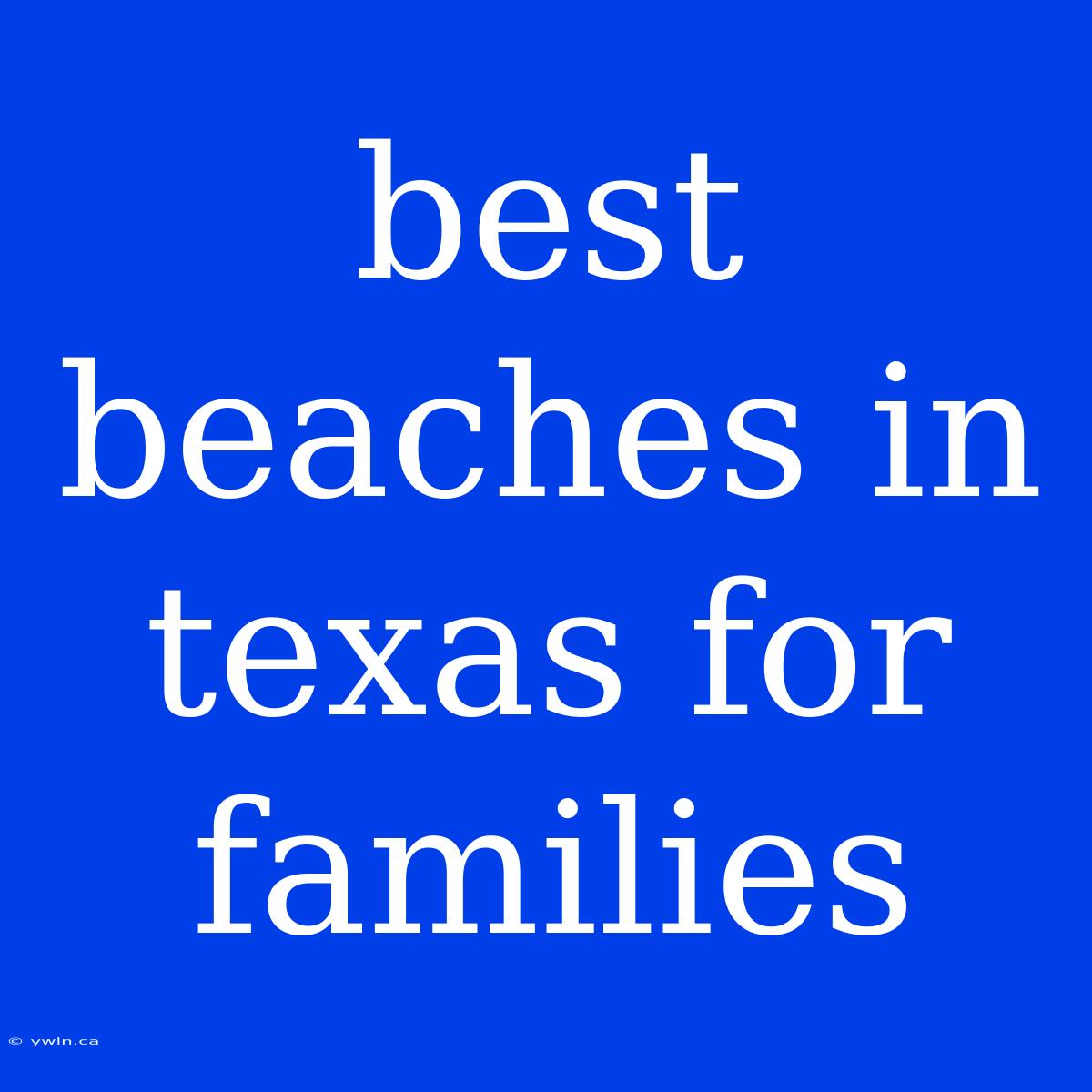 Best Beaches In Texas For Families