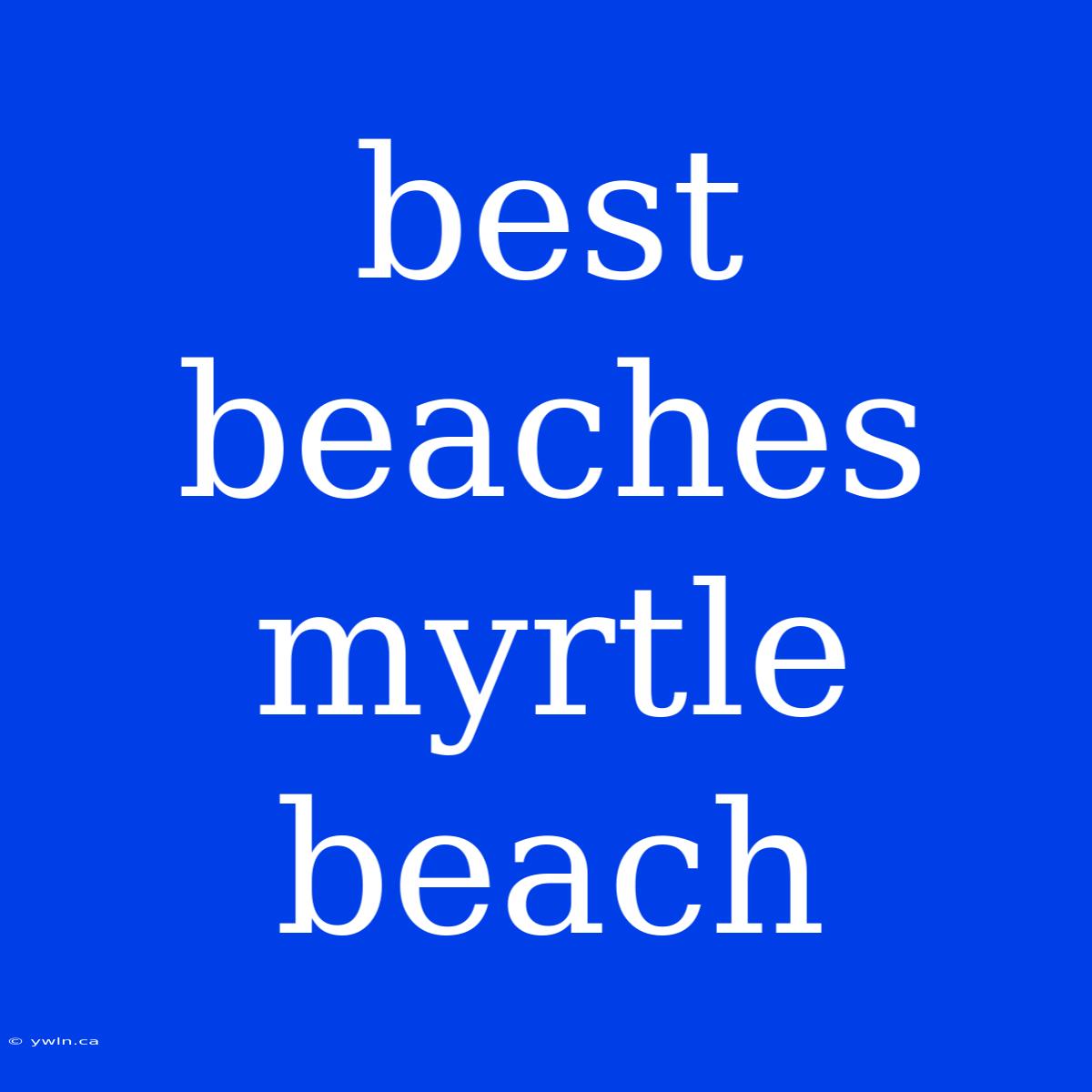 Best Beaches Myrtle Beach