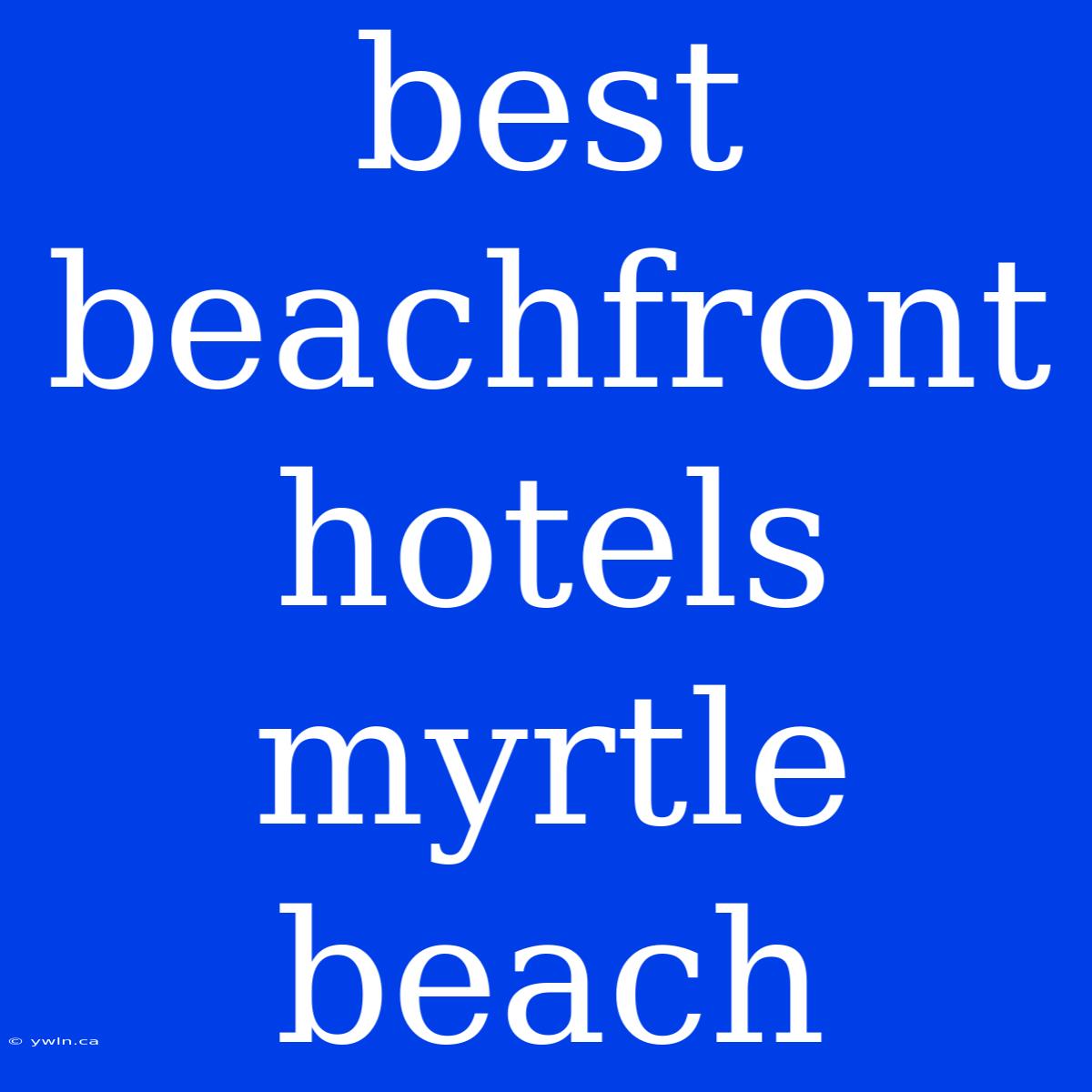 Best Beachfront Hotels Myrtle Beach