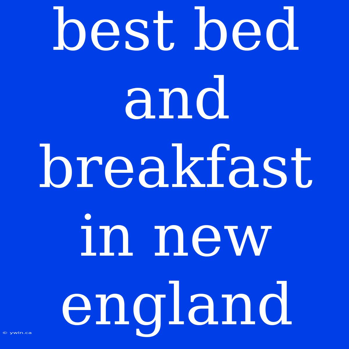 Best Bed And Breakfast In New England