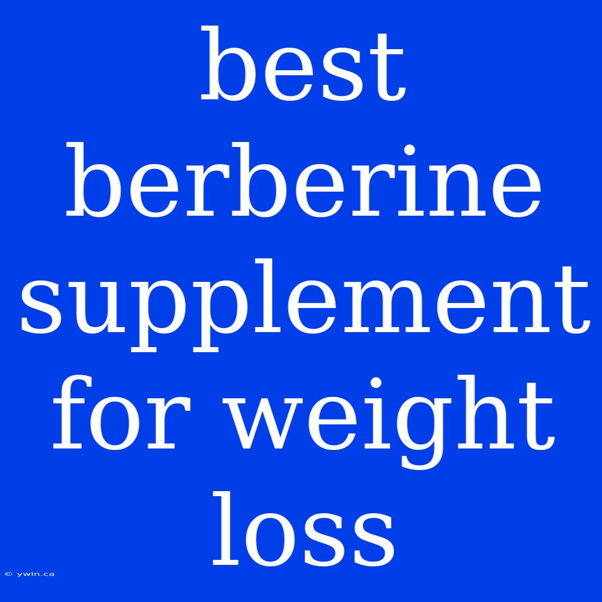 Best Berberine Supplement For Weight Loss