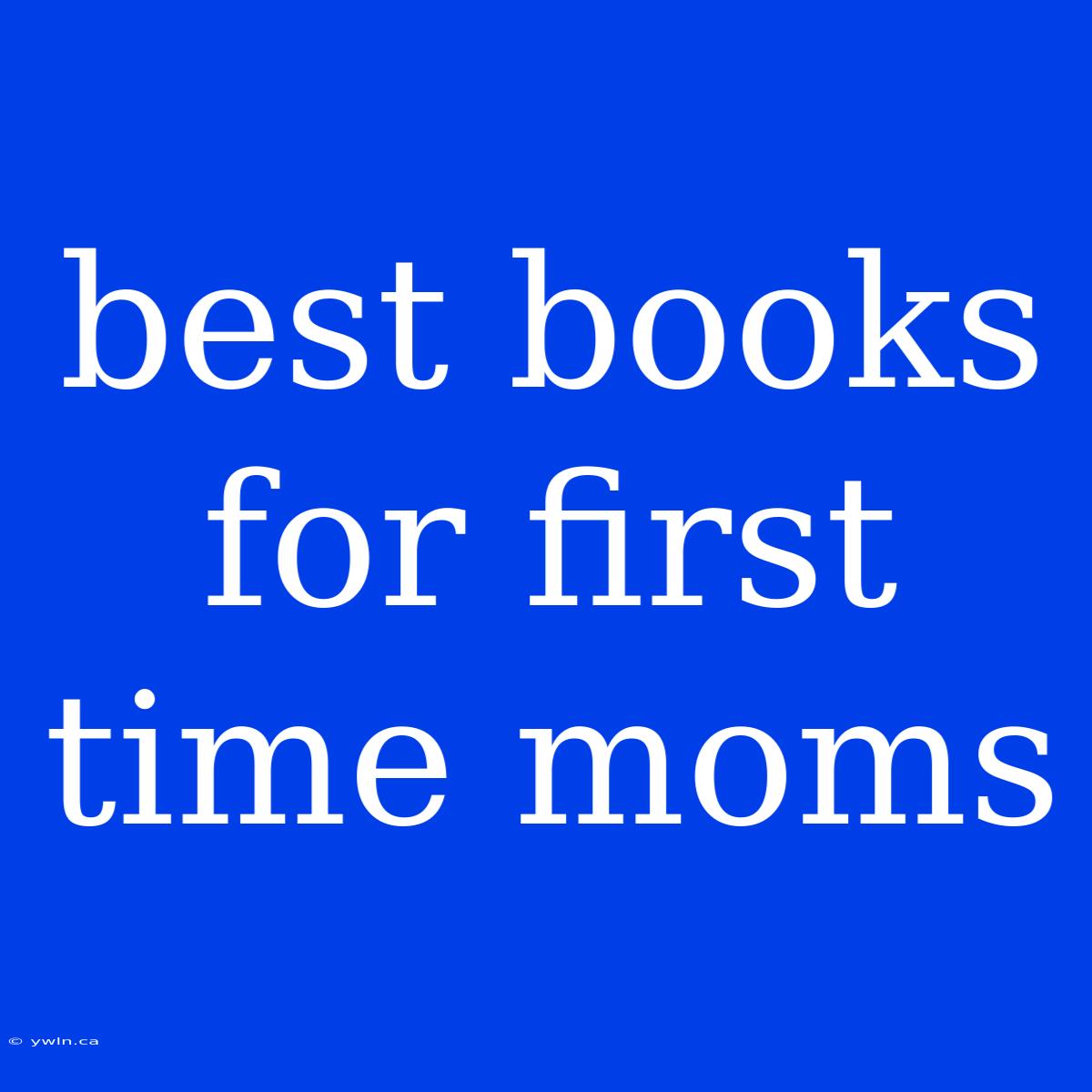 Best Books For First Time Moms