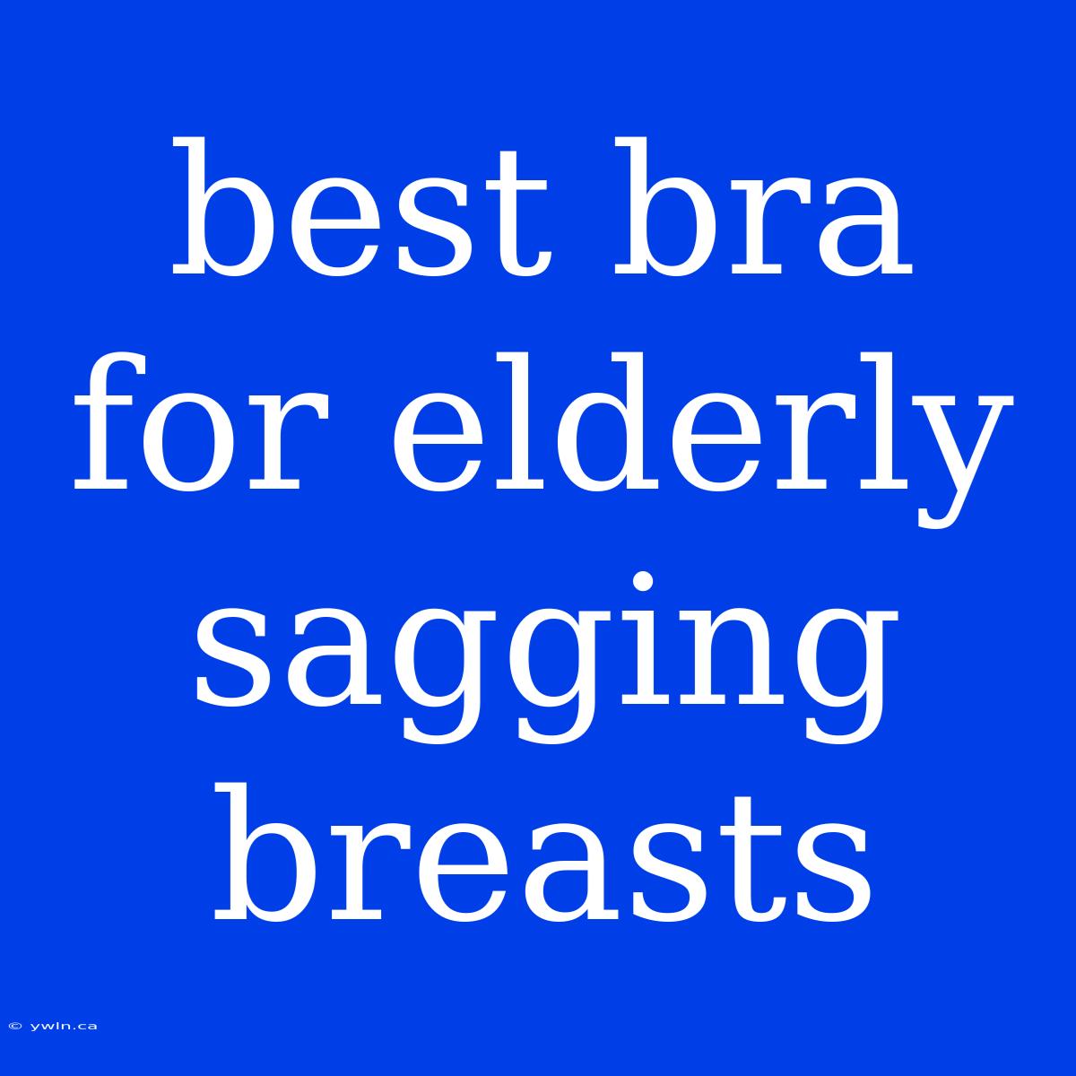 Best Bra For Elderly Sagging Breasts