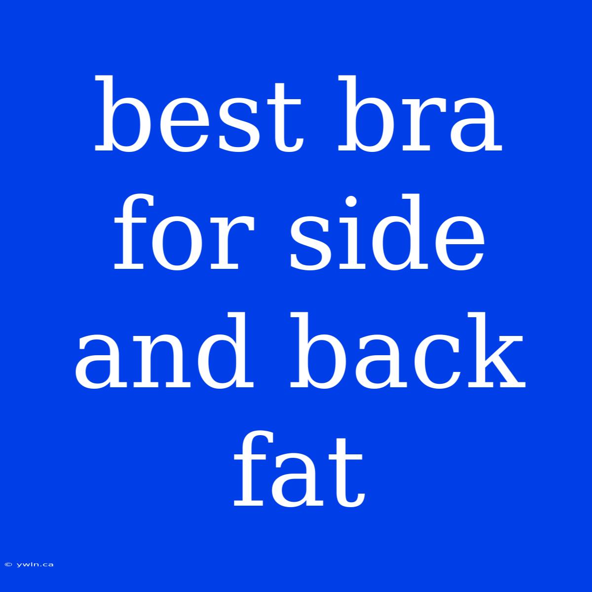 Best Bra For Side And Back Fat