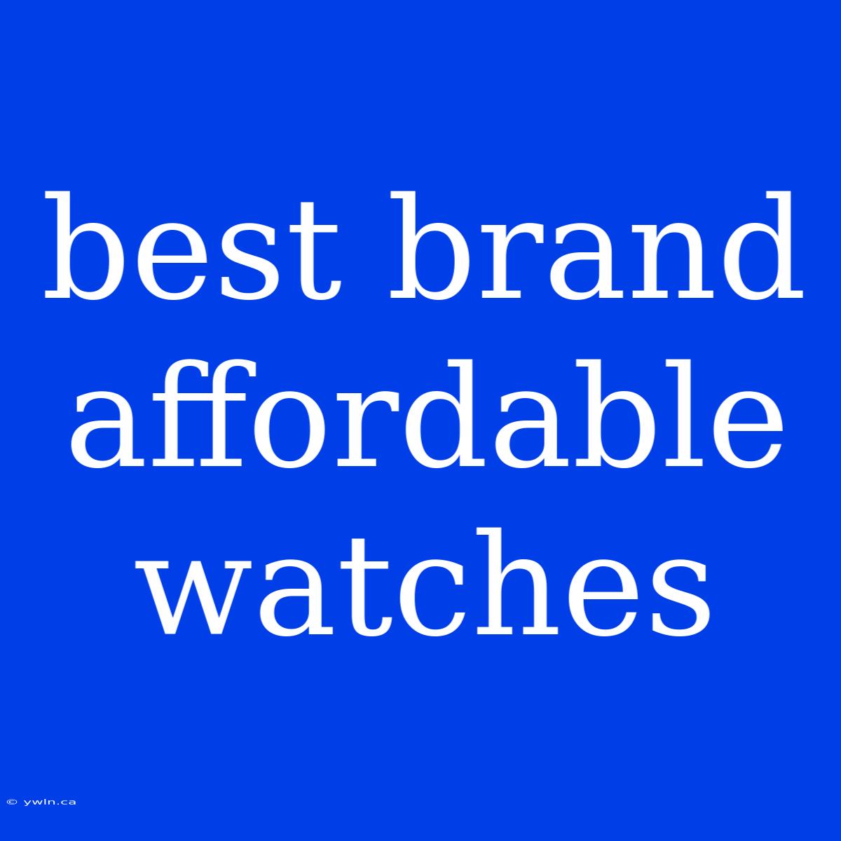 Best Brand Affordable Watches