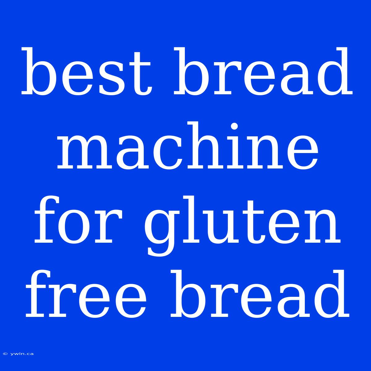 Best Bread Machine For Gluten Free Bread