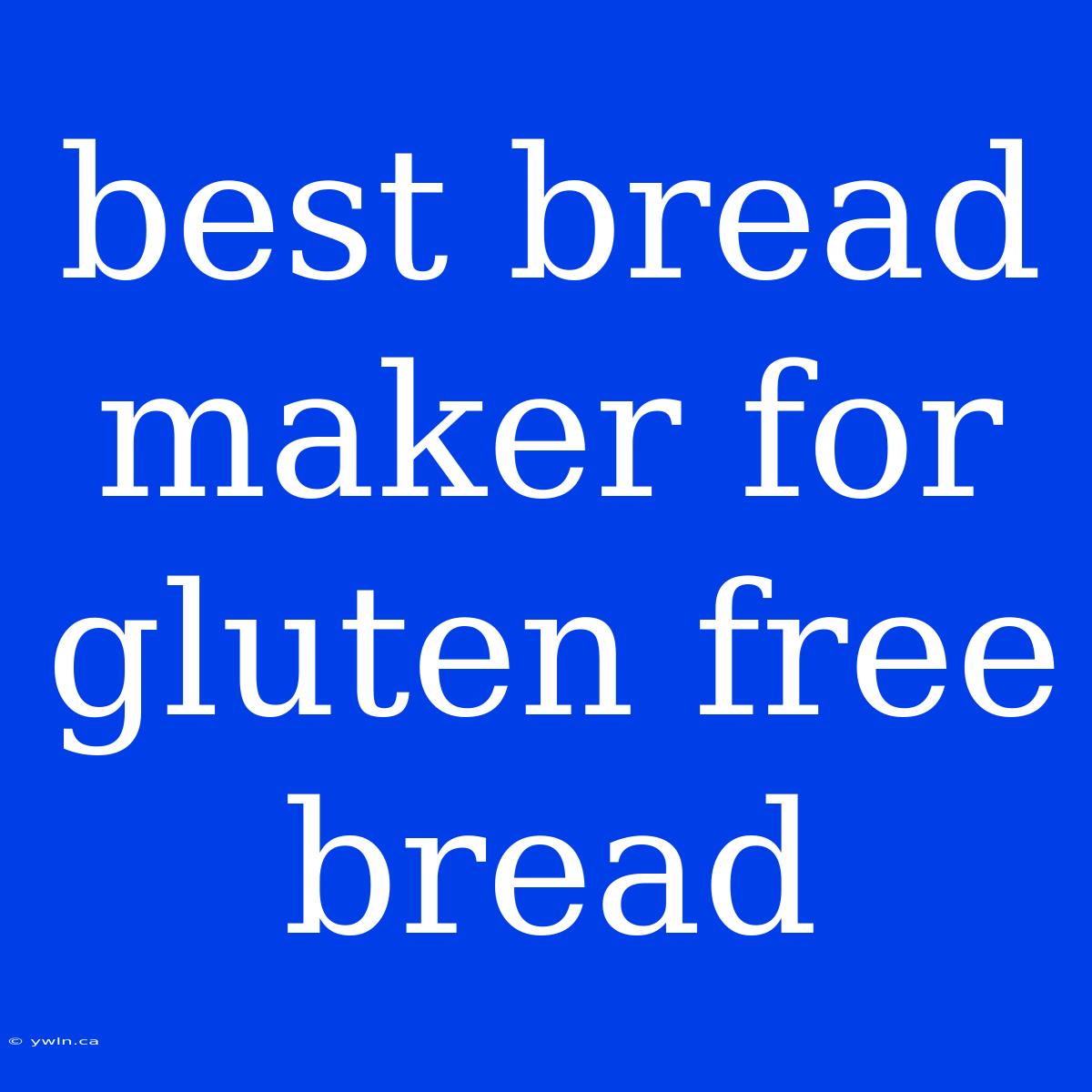 Best Bread Maker For Gluten Free Bread