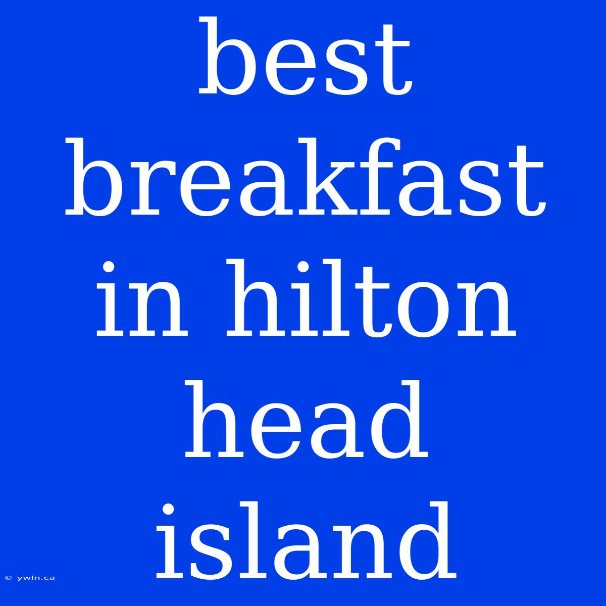 Best Breakfast In Hilton Head Island