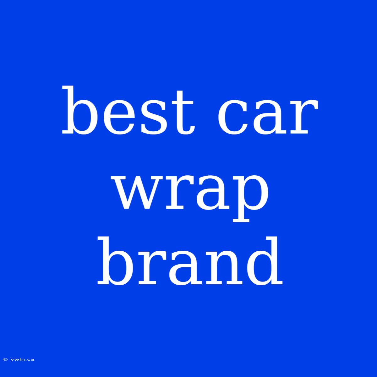 Best Car Wrap Brand