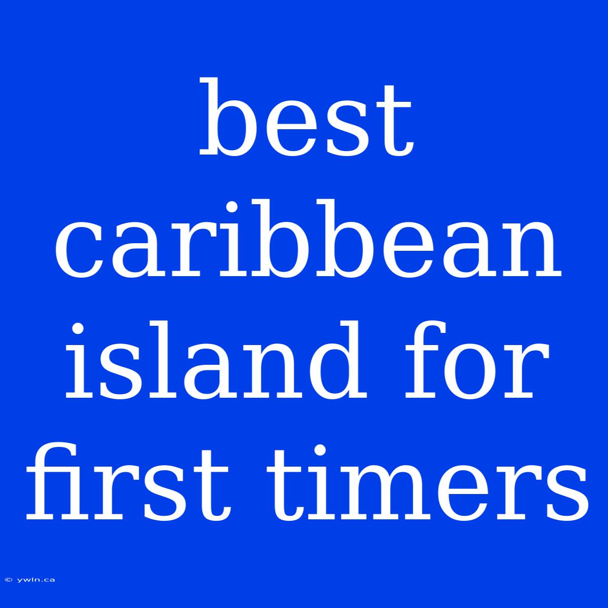 Best Caribbean Island For First Timers